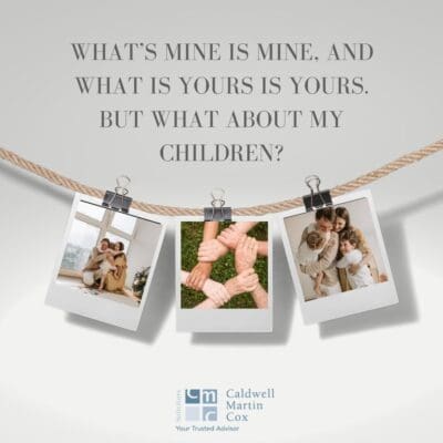 What’s mine is mine, and what is yours is yours. But what about my children? Protecting your assets in mature relationships.